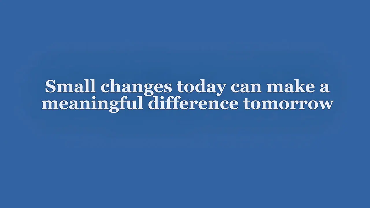 Small changes today can make a meaningful changes tomorrow